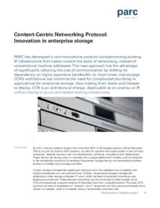 Content-Centric Networking Protocol: Innovation in enterprise storage PARC has developed a communications protocol complementing existing IP infrastructure that makes content the basis of networking, instead of conventio