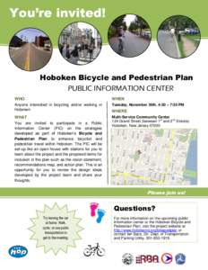 You’re invited!  Hoboken Bicycle and Pedestrian Plan PUBLIC INFORMATION CENTER WHO Anyone interested in bicycling and/or walking in