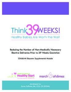 Reducing the Number of Non-Medically Necessary Elective Deliveries Prior to 39 Weeks Gestation Childbirth Educator Supplemental Module developed by: Susan Toffolon, BA, CCE, CD (DONA)