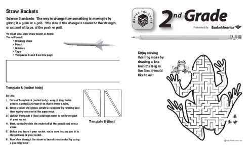 Straw Rockets Science Standards: The way to change how something is moving is by giving it a push or a pull. The size of the change is related to the strength, or amount of force, of the push or pull. To make your own st