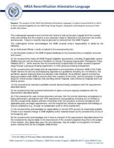 HRSA Recertification Attestation Language  Purpose: The purpose of the HRSA Recertification Attestation Language is to allow covered entities to attest to their continued eligibility for the 340B Drug Pricing Program, al