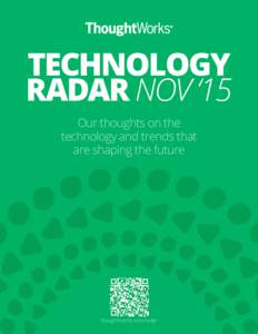 TECHNOLOGY RADAR NOV ‘15 Our thoughts on the technology and trends that are shaping the future