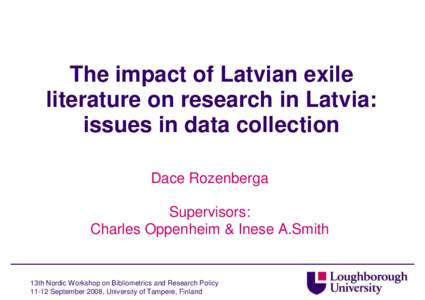 The impact of Latvian exile literature on research in Latvia: issues in data collection Dace Rozenberga Supervisors: Charles Oppenheim & Inese A.Smith