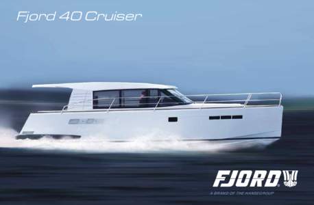 Fjord 40 Cruiser  A BRAND OF THE HANSEGROUP The experience starts! Get it in gear once again! The experience starts when with the first turn of the ignition key. Before you begin to pull out of the marina, you realize
