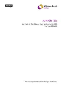 JUNIOR ISA Key Facts of the Alliance Trust Savings Junior ISA Tax YearThis is an important document which you should keep.
