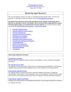 Wyoming State Law Library Email: [removed] Phone: [removed]Wyoming Legal Research This research guide lists resources to assist in researching Wyoming specific topics. If you have any