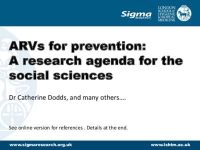 ARVs for prevention: A research agenda for the social sciences Dr Catherine Dodds, and many others….  See online version for references . Details at the end.