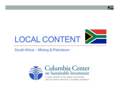 LOCAL CONTENT South Africa – Mining & Petroleum The project1 - background	
   Resource-rich countries are increasingly inserting requirements for local content (“local content provisions”) into their legal framew