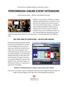 If not all of your intended audience can be there in personPERFORMEDIA ONLINE EVENT EXTENSIONS let them attend anyway – wherever and whenever they want. Whether it’s a trade show, conference, company meeting,