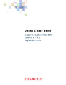 Using Siebel Tools Siebel Innovation Pack 2013 Version[removed]September 2013  Copyright © 2005, 2013 Oracle and/or its affiliates. All rights reserved.