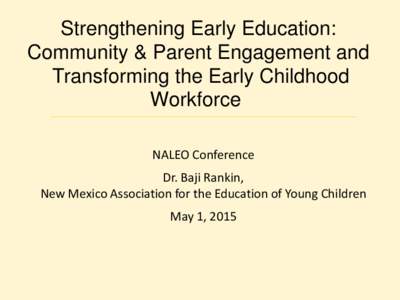 Strengthening Early Education: Community & Parent Engagement and Transforming the Early Childhood Workforce NALEO Conference Dr. Baji Rankin,