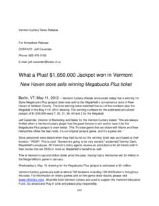 Vermont Lottery News Release  For Immediate Release CONTACT: Jeff Cavender Phone: [removed]E-mail: [removed]