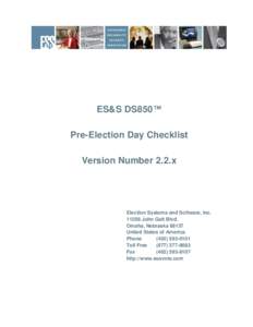 ES&S DS850™ Pre-Election Day Checklist Version Number 2.2.x Election Systems and Software, Inc[removed]John Galt Blvd.