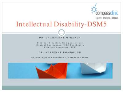 Intellectual Disability-DSM5 DR. CHARMAINE MIRANDA Clinical Director, Compass Clinic Clinical Instructor, UBC Psychiatry Clinical Associate, SFU