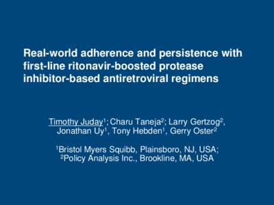 Real-world adherence and persistence with first-line ritonavir-boosted protease inhibitor-based antiretroviral regimens Timothy Juday1; Charu Taneja2; Larry Gertzog2, Jonathan Uy1, Tony Hebden1, Gerry Oster2