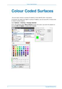 Colour Coded Surfaces  Colour Coded Surfaces You can apply colours to groups of objects to help identify them more easily. To achieve this select the object or group of objects, you can use shift or draw a box to select 