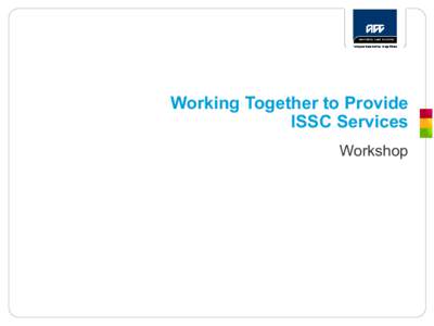 Working Together to Provide ISSC Services Workshop Workshop overview By the end of the workshop you’ll be able to: