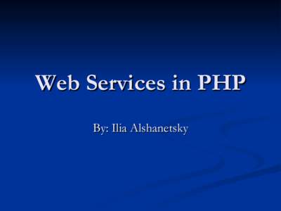 Web Services in PHP By: Ilia Alshanetsky The REST Way 