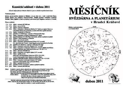 Kosmické události v dubnu 2011 (Časové údaje platí pro Hradec Králové a jsou ve středoevropském letním čase) Viditelnost planet: Jedinou pozorovatelnou planetou je Saturn, a to po celou noc – svítí v souh