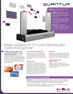 Quantum is a powerful system to print and encode plastic cards in volume! Quantum prints cards in dual-sided mode, in color or monochrome, and delivers more than 1,000 personalized cards per hour.