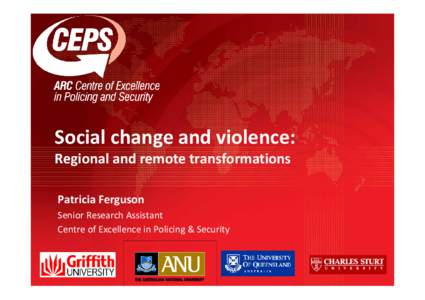 Social change and violence: Regional and remote transformations Patricia Ferguson Senior Research Assistant Centre of Excellence in Policing & Security