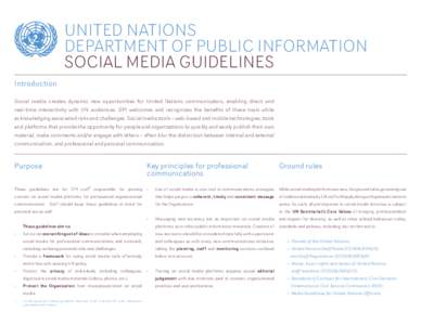 UNITED NATIONS DEPARTMENT OF PUBLIC INFORMATION SOCIAL MEDIA GUIDELINES Introduction Social media creates dynamic new opportunities for United Nations communicators, enabling direct and real-time interactivity with UN au