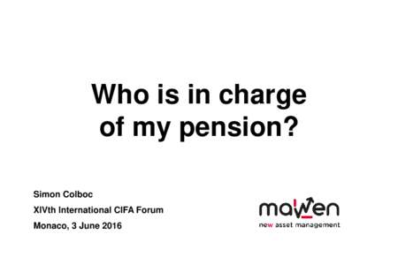 Who is in charge of my pension? Simon Colboc XIVth International CIFA Forum Monaco, 3 June 2016