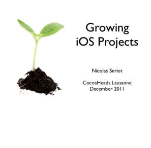 Growing iOS Projects Nicolas Seriot CocoaHeads Lausanne December 2011