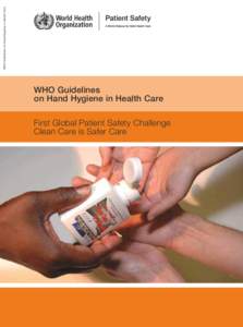 WHO Guidelines on Hand Hygiene in Health Care  WHO Guidelines on Hand Hygiene in Health Care First Global Patient Safety Challenge Clean Care is Safer Care