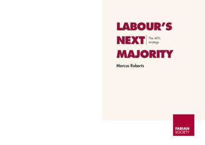 LABOUR’S NEXT MAJORITY THE 40% STRATEGY Marcus Roberts There will be voters who go to the polls on 6th May 2015 who weren’t alive when Tony and Cherie Blair posed outside 10 Downing Street on 1st May