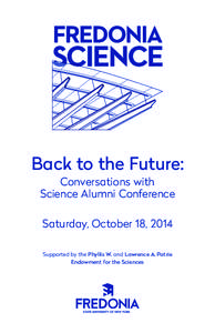 Back to the Future: Conversations with Science Alumni Conference Saturday, October 18, 2014 Supported by the Phyllis W. and Lawrence A. Patrie Endowment for the Sciences