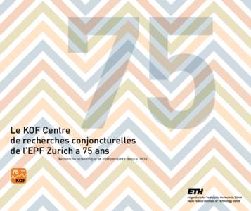 Le KOF Centre de recherches conjoncturelles de l’EPF Zurich a 75 ans Recherche scientifique et indépendante depuis 1938  Sommaire