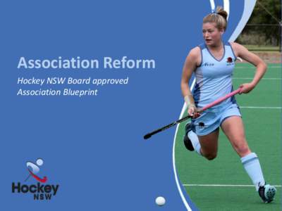 Association Reform Hockey NSW Board approved Association Blueprint STRATEGY • Australian Sports Commission (ASC) and Hockey