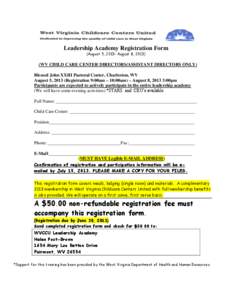 Leadership Academy Registration Form (August 5, 2013– August 8, [removed]WV CHILD CARE CENTER DIRECTORS/ASSISTANT DIRECTORS ONLY) Blessed John XXIII Pastoral Center, Charleston, WV August 5, 2013 (Registration 9:00am –