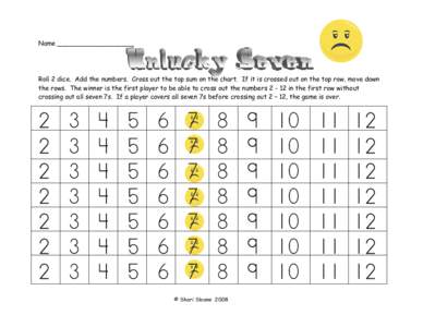 Name ___________________  Roll 2 dice. Add the numbers. Cross out the top sum on the chart. If it is crossed out on the top row, move down the rows. The winner is the first player to be able to cross out the numbers 2 - 