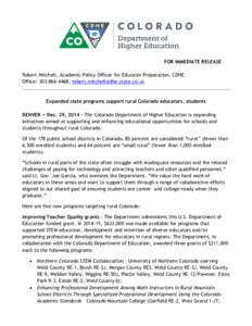 FOR IMMEDIATE RELEASE Robert Mitchell, Academic Policy Officer for Educator Preparation, CDHE Office: [removed], [removed] Expanded state programs support rural Colorado educators, students DENVE