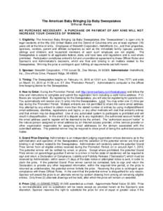 The American Baby Bringing Up Baby Sweepstakes O ffi ci al Ru l es NO P UR CH AS E N EC E S S AR Y . A PU RC H AS E O R P AY M E NT O F ANY KI ND W I LL NO T IN CR E AS E Y O U R CH AN C E S O F W I NN ING . 1. Eligibili