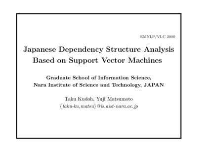 EMNLP/VLC[removed]Japanese Dependency Structure Analysis Based on Support Vector Machines Graduate School of Information Science, Nara Institute of Science and Technology, JAPAN