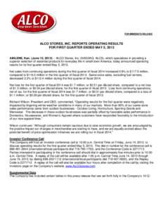 FOR IMMEDIATE RELEASE  ALCO STORES, INC. REPORTS OPERATING RESULTS FOR FIRST QUARTER ENDED MAY 5, 2013 ABILENE, Kan. (June 13, [removed]ALCO Stores, Inc. (NASDAQ: ALCS), which specializes in providing a superior selectio