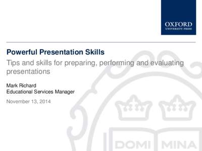 Powerful Presentation Skills Tips and skills for preparing, performing and evaluating presentations Mark Richard Educational Services Manager November 13, 2014