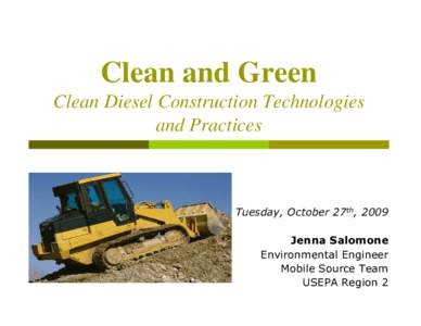 Clean and Green Clean Diesel Construction Technologies and Practices Tuesday, October 27th, 2009 Jenna Salomone