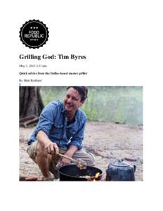 Grilling God: Tim Byres May 1, 2013 2:31 pm Quick advice from the Dallas-based master griller By Matt Rodbard 0