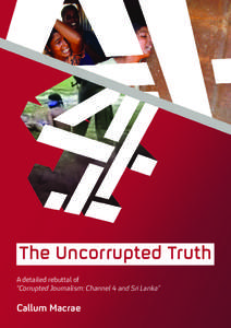 The Uncorrupted Truth A detailed rebuttal of “Corrupted Journalism: Channel 4 and Sri Lanka” Callum Macrae