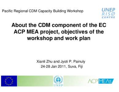 Pacific Regional CDM Capacity Building Workshop  About the CDM component of the EC ACP MEA project, objectives of the workshop and work plan