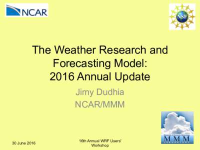 The Weather Research and Forecasting Model: 2016 Annual Update Jimy Dudhia NCAR/MMM