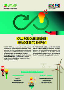 CALL FOR CASE STUDIES ON ACCESS TO ENERGY WAME&EXPO2015 intends to promote public awareness on world inequalities related to access to energy, showing that it is possible to create and implement successful interventions 