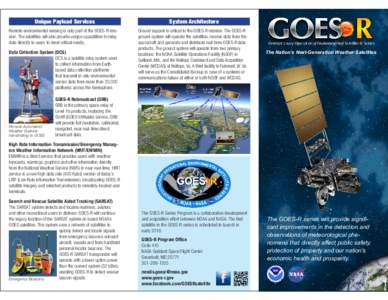 Unique Payload Services Remote environmental sensing is only part of the GOES-R mission. The satellites will also provide unique capabilities to relay data directly to users to meet critical needs. Data Collection System