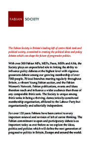 FABIAN SOCIETY  The Fabian Society is Britain’s leading left of centre think tank and political society, committed to creating the political ideas and policy debates which can shape the future of progressive politics. 