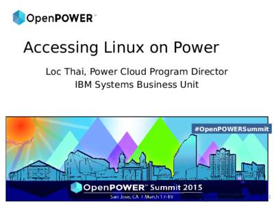 Accessing Linux on Power Loc Thai, Power Cloud Program Director IBM Systems Business Unit #OpenPOWERSummit