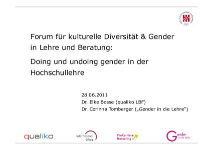 Forum für kulturelle Diversität & Gender in Lehre und Beratung: Doing und undoing gender in der HochschullehreDr. Elke Bosse (qualiko LBF)